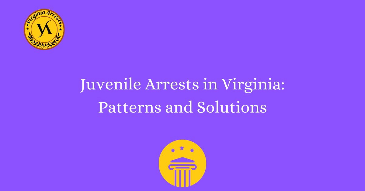 Juvenile Arrests in Virginia: Patterns and Solutions - Arrests.org VA