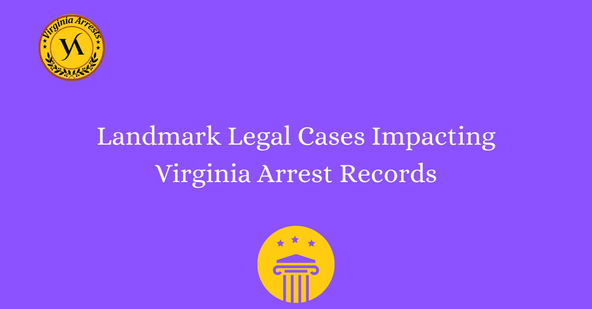 Landmark Legal Cases Impacting Virginia Arrest Records - Arrests.org VA