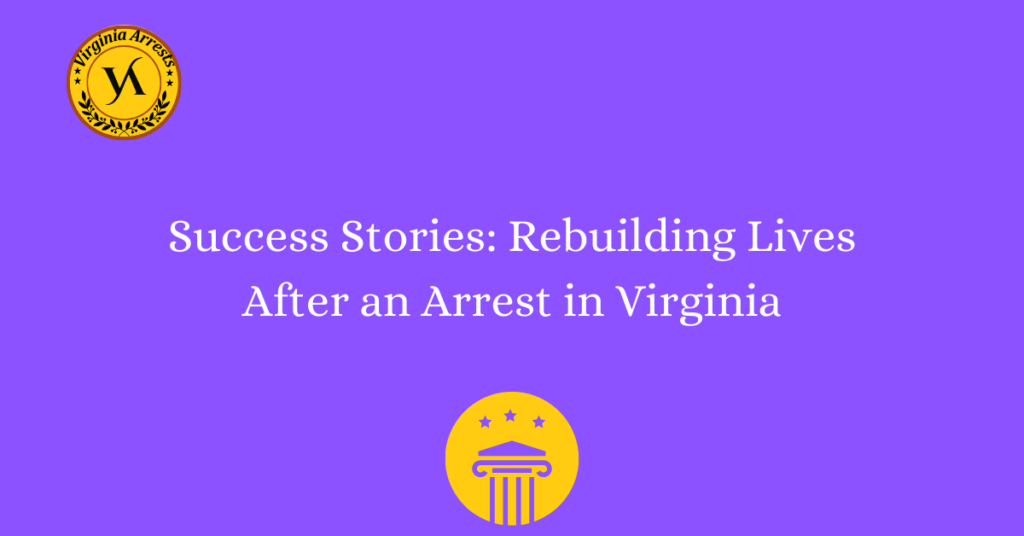 Success Stories Rebuilding Lives After an Arrest in Virginia Arrests
